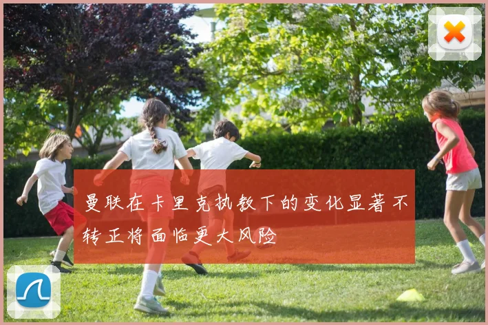 曼联在卡里克执教下的变化显著不转正将面临更大风险